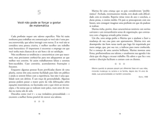 Marina foi uma criança que os pais consideravam “proble-mática”. 
Fechada, extremamente tímida, teve desde cedo dificul-dade 
com os estudos. Repetiu várias vezes de ano e concluiu, a 
duras penas, o ensino médio. Os pais se preocupavam com seu 
futuro, sem conseguir imaginar uma profissão em que ela pudesse 
se realizar. 
Marina tinha, porém, duas características notáveis: um sorriso 
cativante e um extraordinário senso de organização, que contras-tava 
com a bagunça armada pelos irmãos. 
Um dia, uma amiga pediu a Marina que a ajudasse a fazer a 
mudança de sua casa para um apartamento. Marina teve um 
desempenho tão bom nessa tarefa que logo foi requisitada por 
outra amiga, que, por sua vez, a indicou para outra conhecida. 
Foi o começo de uma carreira brilhante. Marina montou uma 
firma, profissionalizou seu talento, e atualmente sua agenda é tão 
cheia que ela chega a recusar trabalho. Ela adora o que faz e seu 
sorriso e discrição facilitam o contato com os clientes. 
Z Z Z 
Mesmo quando as pessoas passam por diferentes fases em suas vidas, 
incluindo mudanças na carreira e na família, depois dos 16 anos de 
idade, suas personalidades se mantêm constantes. 
19 
BARTO, 1998 
5 
Você não pode se forçar a gostar 
de matemática 
Cada profissão requer um talento específico. Não há razão 
nenhuma para trabalhar em comunicação se você não é uma pes-soa 
extrovertida, que adora interagir com outras. E se você não se 
considera uma pessoa criativa, é melhor escolher um trabalho 
mais burocrático. O importante é encontrar o emprego em que 
você tenha mais chances de se sair bem e de ter satisfação. 
Não escolhemos as tendências e características com que nasce-mos, 
mas precisamos conhecê-las para nos adequarmos ao que 
melhor nos convém. Só assim trabalharemos felizes e seremos 
bem-sucedidos. Caso contrário, acumularemos frustrações e 
fracassos. 
Enquanto algumas pessoas ficam petrificadas diante de uma 
platéia, outras têm uma enorme facilidade para falar em público 
e ainda se sentem felizes com a experiência. Isso não é uma qua-lidade 
nem um defeito. É um traço de personalidade. Algumas 
pessoas podem passar a maior parte da vida debruçadas sobre 
equações matemáticas, ou fascinadas com o que vêem ao micros-cópio, 
e há outras que se realizam num palco, num setor de ven-das 
ou numa sala de aula. 
Descubra como você é – a sua verdadeira personalidade – e 
encontre a melhor forma possível de exercer seu talento. 
Z Z Z 
18 
 