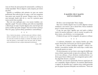 2 
A questão não é quanto 
você se empenha 
Dê duro e será recompensado. Parece simples. 
Mas você se lembra daquele teste na escola? Algumas crianças 
estudaram o ano inteiro e não se deram bem. Outras estudaram 
pouco e tiraram notas excelentes. 
O que isso quer dizer? Significa que você pode se dedicar 
muito, de maneira ineficiente, e não ter sucesso, ou pode se de-dicar 
menos, com eficiência, e ser recompensado. 
O objetivo do que você faz é progredir, não apenas se esforçar. 
Z Z Z 
A confeitaria Achenbach, uma empresa familiar que tinha 
muitos clientes fiéis, foi lucrativa por mais de quatro décadas. 
Nos anos 90, os donos decidiram expandir – oferecer san-duíches 
e mercadorias variadas, abrir outras lojas e vender tanto 
no atacado quanto no varejo. 
Os sócios passaram a ter um ritmo e uma carga de trabalho que 
nunca tinham experimentado na época da confeitaria. Mas, ape-sar 
de seus esforços, o lucro diminuiu consideravelmente e os 
donos quase foram à falência, por não conseguirem quitar as dívi-das 
adquiridas durante a expansão. 
Earl Hess, um executivo aposentado, forneceu capital para sal-var 
a companhia e depois comprou-a. Ao examinar objetivamente 
o negócio, ele descobriu que a empresa estava sendo gerenciada 
por um grupo de pessoas esforçadas, mas ineficientes. “Havia um 
13 
vezes em frente de tantas pessoas foi aumentando a confiança na 
minha capacidade.” Ross se alegrava a cada conquista, por menor 
que fosse. 
Quando se candidatou pela primeira vez para um roteiro 
profissional, Ross sabia do que era capaz, e com isso conquistou 
uma ponta num musical de sucesso. Dançou como se fosse o 
astro principal, dando tudo de si, e este foi o primeiro passo 
numa carreira bem-sucedida. 
Ross tem uma explicação para o seu sucesso imediato, con-seguindo 
o papel: “Eu sentia confiança, pois tinha me empenhado 
e sabia do que era capaz. Se quiser alguma coisa, você terá que real-mente 
acreditar que pode conseguir. Você tem de fazer acontecer. 
Não é de graça, é preciso esforço, persistência e autoconfiança.” 
Z Z Z 
Para a maioria das pessoas, o primeiro passo para melhorar o desem-penho 
no trabalho não tem nada a ver com o trabalho em si, mas sim 
em como elas se sentem em relação a si mesmas. Na verdade, para oito 
entre dez pessoas, a auto-imagem conta mais para medir seu desem-penho 
profissional do que o próprio desempenho profissional. 
12 
GRIBBLE, 2000 
 