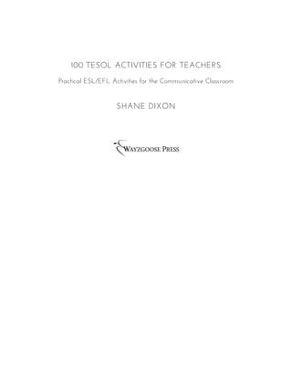 100 TESOL ACTIVITIES FOR TEACHERS
Practical ESL/EFL Activities for the Communicative Classroom
SHANE DIXON
 