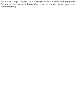 that a teacher might use, but rather demonstrates what a lesson plan might have.
The use of the one-week lesson plan versus a one-day lesson plan is for
convenience only.
 
