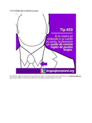 #33: Un detalle sobre el cuello de tu camisa...
No todos los cuellos de camisa sirven para todos los cuellos... de seres humanos, claro está. Si en tu caso tienes el cuello cor-
to o un poco rollizo, te conviene una camisa de corte inglés con puntas largas en el cuello.
 