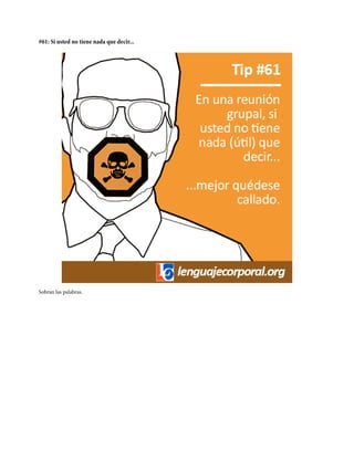 #61: Si usted no tiene nada que decir...
Sobran las palabras.
 
