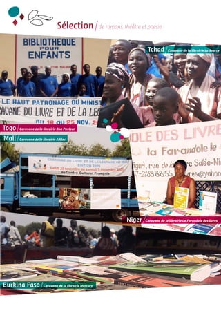 Sélection de romans, théâtre et poésie 
Togo Caravane de la librairie Bon Pasteur 
Tchad Caravane de la librairie La Source 
Burkina Faso Caravane de la librairie Mercury 
Niger Caravane de la librairie La Farandole des livres 
Mali Caravane de la librairie Edilac 
 