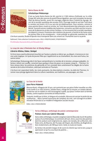 Notre-Dame du Nil 
Scholastique Mukasonga 
C’est au lycée Notre-Dame du Nil, perché à 2 500 mètres d’altitude sur la crête 
Congo-Nil, près des sources du grand fleuve égyptien, que sont envoyées les jeunes 
filles de bonne famille, avant les mariages négociés dans l’intérêt du lignage. Mi-roir 
de la société rwandaise des années 1970, l’ouvrage révèle le sort des Tutsi dont 
le nombre est limité à 10 % au sein de cet établissement. Pour certains, comme le 
vieux peintre blanc vivant en ermite, les Tutsi descendraient des pharaons noirs de 
Méroé. Il prend comme modèles des lycéennes, convaincu qu’elles sont les incarna-tions 
de la déesse Isis et des reines Candace. Le microcosme de la société rwandaise 
est dépeint à travers l’évolution des relations de pouvoir, d’amitié et de haine entre 
les jeunes filles et les enseignants – triste prélude au génocide rwandais de 1994. 
L’écriture savante, fluide et épurée nous transporte dans cet univers où l’humanité court à sa perte. 
Gallimard / Folio collection Continents noirs • 2012 • 9782070133420 / 9782070456314 
Prix Ahmadou Kourouma 2012, prix Renaudot 2012 
La Case de la honte 
Jean-Pierre Mukendi 
Moussa Koné, villageois de 10 ans, est contraint par son père d’aller travailler en ville. 
Il est confié à un vieil inconnu, Samba Diara, chargé de lui trouver un emploi décent. 
Ce dernier est en réalité un vieil esclavagiste cupide, qui place l’enfant dans la famille 
Zekato, contre espèces sonnantes et trébuchantes. 
Violenté, tiraillé par la faim, la fatigue et la maladie, Moussa est usé par le poids de ses 
souffrances… Mais il prend conscience de l’ampleur du mal ; son courage et sa déter-mination 
feront de lui un modèle d’intégration sociale réussie. 
Édilis • 2012 • 9782913942592 
32 
Le coup de coeur d’Aminata Sarr et Khady Ndiaye 
Librairie Athéna, Dakar, Sénégal 
Ce livre nous a particulièrement touchés car l’auteur y plante un décor qui, au départ, n’annonce en rien 
une suite tragique. Un lycée de jeunes filles qui s’apprécient ou se chamaillent, les unes sont hutus, les 
autres tutsis. 
Scholastique Mukasonga décrit de façon extraordinaire la montée de la tension, presque palpable ; le 
lecteur retient son souffle, conscient que quelque chose de grave va se passer, jusqu’à… l’horreur. Ce 
livre retrace donc les prémices du génocide et l’on constate alors amèrement les dégâts de la haine 
raciale et de la discrimination, cette part animale en l’humain. 
L’écriture est cependant belle, les mots puissants, les descriptions vivantes. Au-delà de l’horreur, le 
roman nous plonge également dans la culture rwandaise, ses traditions, ses paysages, ses rites. 
Terres d’Afrique, anthologie de poésie contemporaine 
Poèmes réunis par Gabriel Okoundji 
Dans cette anthologie, le poète congolais Gabriel Okoundji réunit 40 poètes 
autour d’une thématique : le continent africain. Ainsi, vous lirez des poèmes 
dont les auteurs sont originaires du Japon, du Canada, de La Réunion, des 
États-Unis, de Maurice, de l’Europe, de Chypre, des Antilles, du Maghreb et, 
bien évidemment, de l’Afrique noire. Voilà, la route est tracée. 
Au lecteur de prendre langue et de suivre le chemin qui est le sien, jusqu’à 
apercevoir ce qu’il y a au bout du poème… 
Ndzé • 2011 • 9782911464522 
 