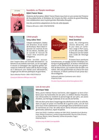 Soundjata, ou l’Épopée mandingue 
Djibril Tamsir Niane 
Historien de formation, Djibril Tamsir Niane nous livre ici une version de l’histoire 
de Soundjata Keïta, le fondateur de l’empire du Mali, ancêtre du grand Manding. 
Une collaboration avec le griot guinéen Mamadou K ouyaté. 
Une des premières adaptations écrites de cette épopée. 
Présence Africaine • 1960 • 9782708700789 
Made in Mauritius 
Amal Sewtohul 
Laval, fils d’émigrants 
chinois déracinés, voit 
le jour dans un conte-neur 
cargo à Port Louis, 
à la fin des années 1950. 
Il découvre son île natale 
avec l’aide de l’étrange 
Feisal. 
À travers leurs aventures 
tumultueuses, un voyage à la fois initiatique, his-torique 
et géographique, le lecteur entrevoit les 
espoirs et les désillusions de toute une généra-tion 
de Mauriciens, qui avaient rêvé de bâtir une 
nation. Des vies passionnées où chacun de nous 
se retrouve, à l’allure continue d’une prose duc-tile 
et élégante. 
Gallimard collection Continents noirs • 2012 • 
9782070137244 
Prix des Cinq Continents de la francophonie 2013 
L’Anté-peuple 
Sony Labou Tansi 
Citoyen exemplaire, Dadou 
est directeur d’une école 
de Kinshasa. Mais il doit re-pousser 
les avances d’une 
de ses élèves, Yavelde, qui 
se suicide et l’accuse de 
l’avoir mise enceinte par 
vengeance. 
Cette terrible accusa-tion 
l’aspire dans une tornade dévastatrice : sa 
femme et ses enfants sont tués, sa vie saccagée. 
Il réussit à s’échapper des lugubres geôles zaï-roises 
et s’enfuit de l’autre côté du fleuve Congo, 
où il découvre une réalité aussi dévastatrice, 
rongée par les dérives politiques et guerrières. 
Seuil collection Points • 1983 • 9782757816714 
Grand prix littéraire d’Afrique noire 1983 
Loin de mon père 
Véronique Tadjo 
Nina, jeune métisse franco-ivoirienne, doit regagner sa terre d’en-fance 
pour les funérailles de son père, le célèbre docteur Kouadio. 
Ces retrouvailles lui révèlent le personnage de son père, ses zones 
d’ombre, son héritage inattendu et les secrets de famille. 
Elle est alors prise dans l’engrenage des désillusions et de la solitude, 
dans un pays en proie à la montée de la guerre civile. Loin de mon 
père nous invite subtilement à une plongée dans la famille et la socié-té 
ivoiriennes en crise. De cette oeuvre dense émanent authenticité, 
générosité, tolérance, espoir et poésie. 
Actes Sud (2010) / Coédition solidaire de l’AIEI (2013), Sankofa & Gurli (Burkina 
Faso), Ifrikiya (Cameroun), Lemba (Congo Brazzaville), Éburnie (Côte d’Ivoire), 
Le Fennec (Maroc), Ikirezi (Rwanda), Graines de pensées (Togo) • 
9782742791279 
Ce livre a reçu le label Livre équitable 
37 
 