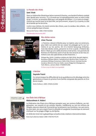 Le Paradis des chiots 
Sami Tchak 
Dans un bidonville d’Amérique latine nommé El Paraíso, une bande d’enfants combat 
avec âpreté pour survivre ; il y a Ernesto qui vit épisodiquement avec sa mère Linda 
et qui, à 14 ans, se prostitue déjà pour une poignée de dollars ; il y a Laura la maigri-chonne 
qui couche avec lui et avec Riki, son pire ennemi ; et puis il y a Juanito, le caïd 
de la bande qui les terrorise. 
Livrés à eux-mêmes, ils vivent comme des chiens, avec la candeur des enfants... Un 
roman polyphonique virtuose. 
Mercure de France • 2006 • 978271522626 
Prix Ahmadou Kourouma 2007 
Mes étoiles noires 
Lilian Thuram 
« L’homme a besoin d’étoiles pour se repérer, pour se construire, 
pour bâtir son estime de soi, casser les préjugés qu’il a sur lui-même 
et sur les autres. On m’a montré beaucoup d’étoiles, 
mais des étoiles noires, personne ne m’en a parlé. L’histoire des 
Noirs n’était qu’une vallée d’armes et de larmes. Ces portraits de 
femmes et d’hommes sont le fruit de mes lectures et de mes en-tretiens 
avec des spécialistes et des historiens. » 
Philippe Rey (2010) / Coédition solidaire de l’AIEI (2014), Barzakh (Algérie), 
Ruisseaux d’Afrique (Bénin), Sankofa & Gurli (Burkina Faso), Presses uni-versitaires 
d’Afrique (Cameroun), Édilis (Côte d’Ivoire), Ganndal (Guinée 
Conakry), Mémoire d’encrier (Haïti), Jeunes Malgaches (Madagascar), 
Tarik (Maroc), Jamana (Mali) • 9782848761480 
Ce livre a reçu le label Livre équitable 
L’Héritier 
Sayouba Traoré 
Ce roman évoque les difficultés de la vie quotidienne et le décalage entre les 
générations à travers le prisme d’une famille composée des parents et d’un 
jeune couple. 
Vents d’ailleurs • 2009 • 9782911412592 
Aux États-Unis d’Afrique 
Abdourahman A. Waberi 
La Fédération des États-Unis d’Afrique prospère avec ses centres d’affaires, ses mé-galopoles, 
ses savants et ses artistes réputés, indifférente au sort de millions de 
réfugiés, pauvres rebuts de l’humanité qui se pressent à ses frontières. Les sans-terre, 
les sans-pain, les sans-espoir fuient la désolée et sanglante Euramérique et viennent 
s’échouer sur les plages d’Alger ou de Djerba. 
Un drôle de miroir de la géopolitique actuelle et des relations intercontinentales. 
Actes Sud collection Babel • 2008 • 9782742775170 
38 
 