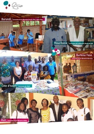 Burundi Caravane de la librairie Savoir Plus, Faire Plus 
Mali Caravane de la librairie Edilac 
Burkina Faso 
Caravane de la librairie Mercury 
Côte d'Ivoire Caravane de l'ALCI 
Mauritanie Caravane de la librairie Vents du Sud 
 