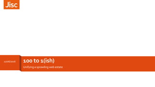 100 to 1(ish)
Unifying a sprawling web estate
22/06/2016
 