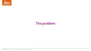 The problem
22/06/2016 100 to 1(ish) - Unifying a sprawling web estate 2
 