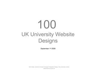 100
UK University Website
      Designs
                         September 1st 2008




  Amir Dotan, Centre for Human-Computer Interaction Design, City University London
                              www-hcid.soi.city.ac.uk
 