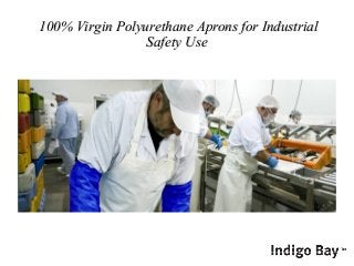 100% Virgin Polyurethane Aprons for Industrial100% Virgin Polyurethane Aprons for Industrial
Safety UseSafety Use
 