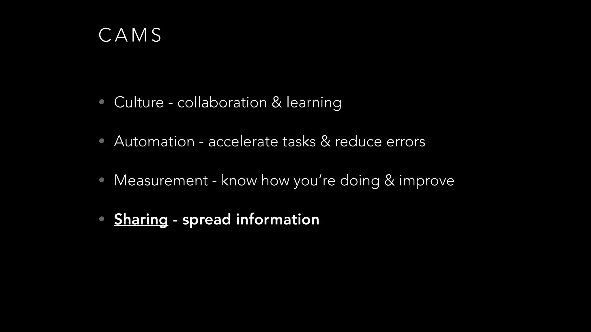 C A M S
• Culture - collaboration & learning
• Automation - accelerate tasks & reduce errors
• Measurement - know how you’re doing & improve
• Sharing - spread information
 