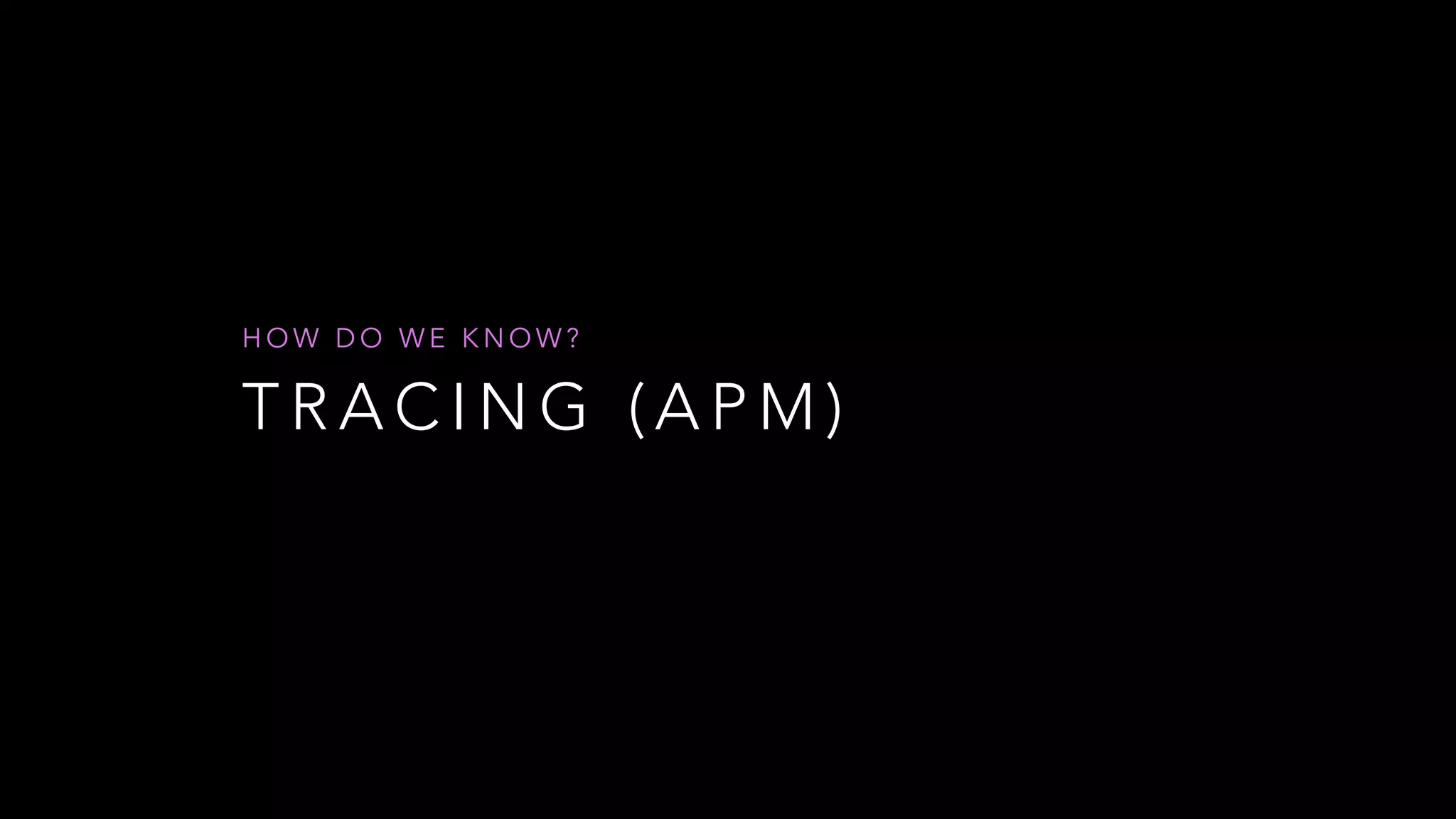 T R A C I N G ( A P M )
H O W D O W E K N O W ?
 