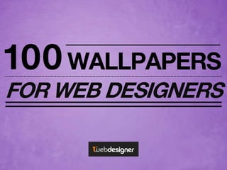 100WALLPAPERS
FOR WEB DESIGNERS
 