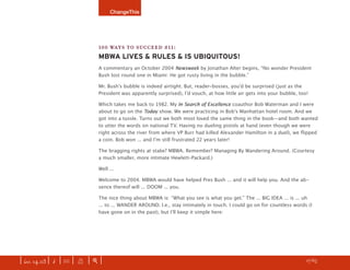 ChangeThis




                               100 WAYS TO SUCCEED #11:
                               MBWA LIVES & RULES & IS UBIQUITOUS!
                               A commentary an October 2004 Newsweek by Jonathan Alter begins, “No wonder President
                               Bush lost round one in Miami: He got rusty living in the bubble.”

                               Mr. Bushʼs bubble is indeed airtight. But, reader-bosses, youʼd be surprised (just as the
                               President was apparently surprised), Iʼd vouch, at how little air gets into your bubble, too!

                               Which takes me back to 1982. My In Search of Excellence coauthor Bob Waterman and I were
                               about to go on the Today show. We were practicing in Bobʼs Manhattan hotel room. And we
                               got into a tussle. Turns out we both most loved the same thing in the book—and both wanted
                               to utter the words on national TV. Having no dueling pistols at hand (even though we were
                               right across the river from where VP Burr had killed Alexander Hamilton in a duel), we ﬂipped
                               a coin. Bob won ... and Iʼm still frustrated 22 years later!

                               The bragging rights at stake? MBWA. Remember? Managing By Wandering Around. (Courtesy
                               a much smaller, more intimate Hewlett-Packard.)

                               Well ...

                               Welcome to 2004. MBWA would have helped Pres Bush ... and it will help you. And the ab-
                               sence thereof will ... DOOM ... you.

                               The nice thing about MBWA is: “What you see is what you get.” The ... BIG IDEA ... is ... uh
                               ... to ... WANDER AROUND. I.e., stay intimately in touch. I could go on for countless words (I
                               have gone on in the past), but Iʼll keep it simple here:




| iss. 14.03 | i | U |   X   |+|                                                                                      h 17/65 f
 