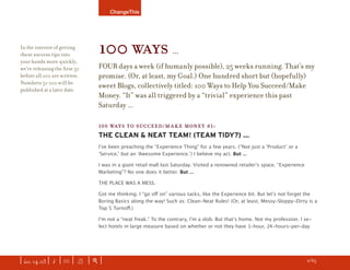 ChangeThis




In the interest of getting
these success tips into
your hands more quickly,
                                100 WAYS ...
we’re releasing the ﬁrst 50     FOUR days a week (if humanly possible), 25 weeks running. That’s my
before all 100 are written.     promise. (Or, at least, my Goal.) One hundred short but (hopefully)
Numbers 51-100 will be
published at a later date.
                                sweet Blogs, collectively titled: 100 Ways to Help You Succeed/Make
                                Money. “It” was all triggered by a “trivial” experience this past
                                Saturday ...

                                100 WAYS TO SUCCEED/MAKE MONEY #1:
                                THE CLEAN & NEAT TEAM! (TEAM TIDY?) ...
                                Iʼve been preaching the “Experience Thing” for a few years. (“Not just a ʻProductʼ or a
                                ʻService,ʼ but an ʻAwesome Experience.ʼ) I believe my act. But ...

                                I was in a giant retail mall last Saturday. Visited a renowned retailerʼs space. “Experience
                                Marketing”? No one does it better. But ...

                                THE PLACE WAS A MESS.

                                Got me thinking. I “go oﬀ on” various tacks, like the Experience bit. But letʼs not forget the
                                Boring Basics along the way! Such as: Clean-Neat Rules! (Or, at least, Messy-Sloppy-Dirty is a
                                Top 5 Turnoﬀ.)

                                Iʼm not a “neat freak.” To the contrary, Iʼm a slob. But thatʼs home. Not my profession. I se-
                                lect hotels in large measure based on whether or not they have 1-hour, 24-hours-per-day




| iss. 14.03 | i | U |    X   |+|                                                                                      h       2/65
                                                                                                                                      f
 