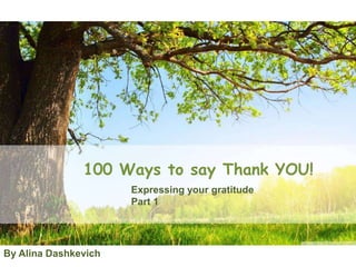100 Ways to say Thank YOU!
Expressing your gratitude
Part 1
By Alina Dashkevich
 