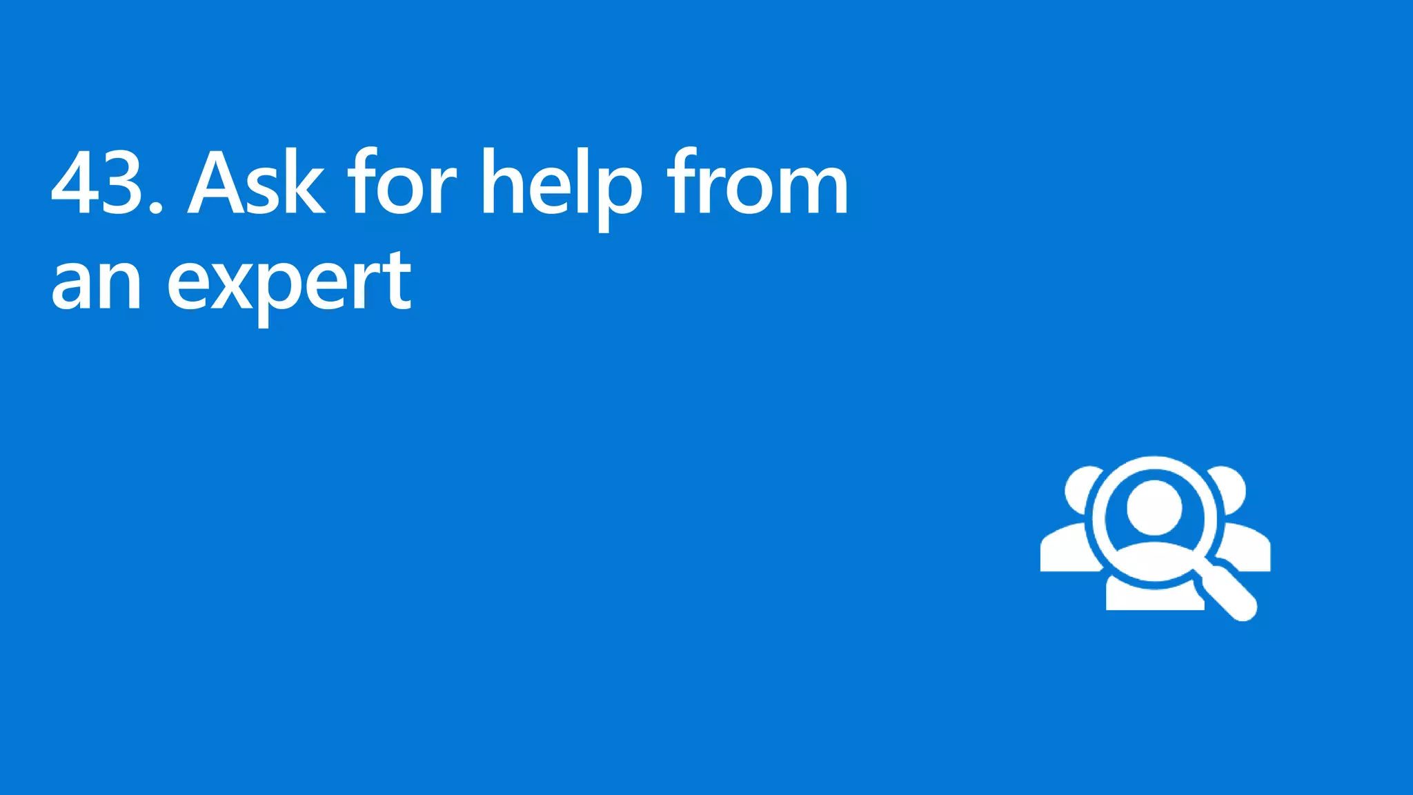 43. Ask for help from
an expert
 