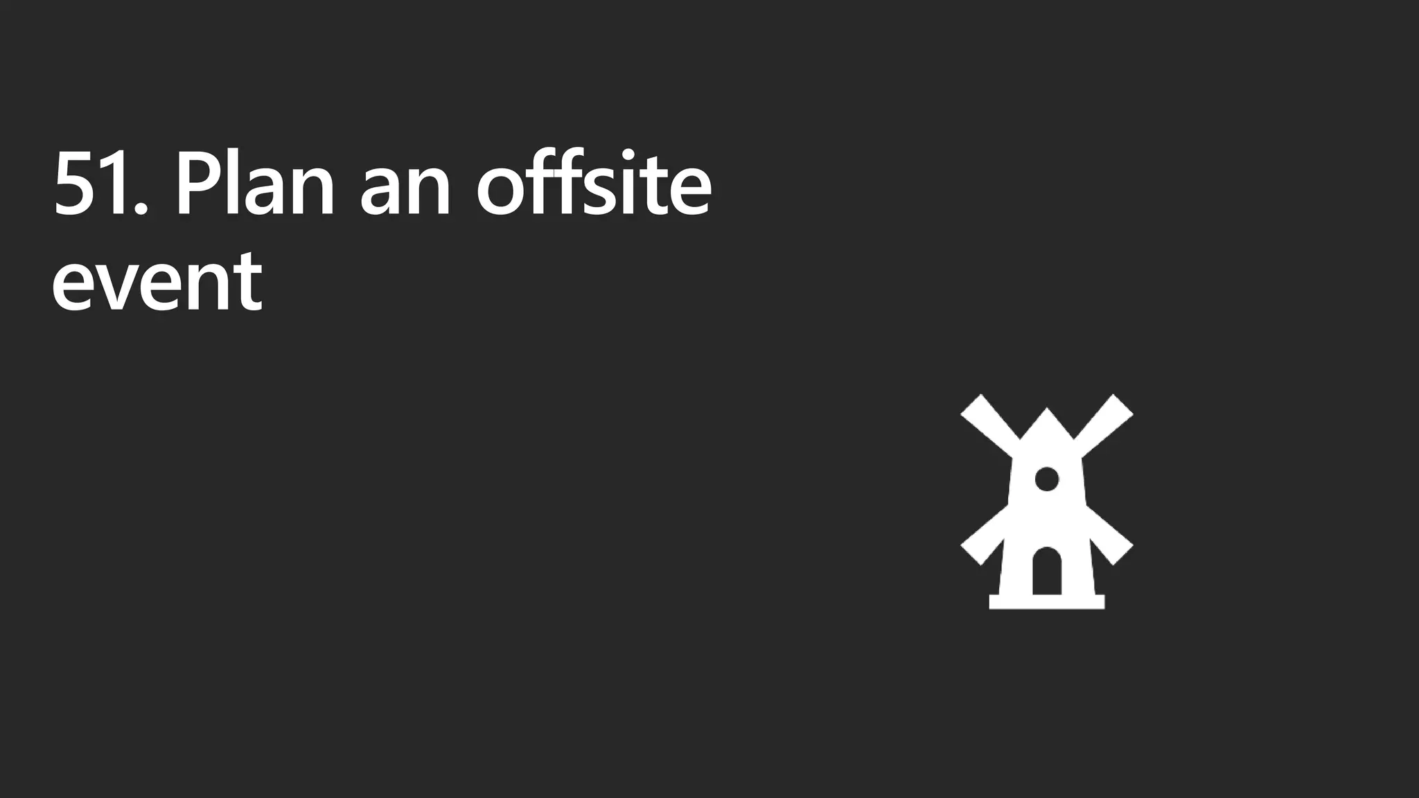51. Plan an offsite
event
 