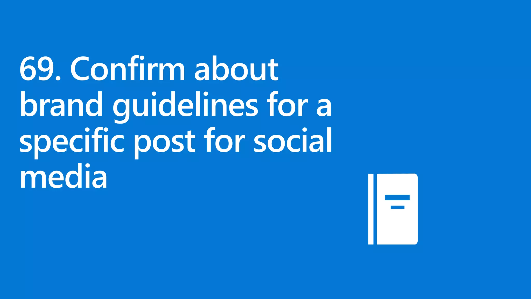 69. Confirm about
brand guidelines for a
specific post for social
media
 