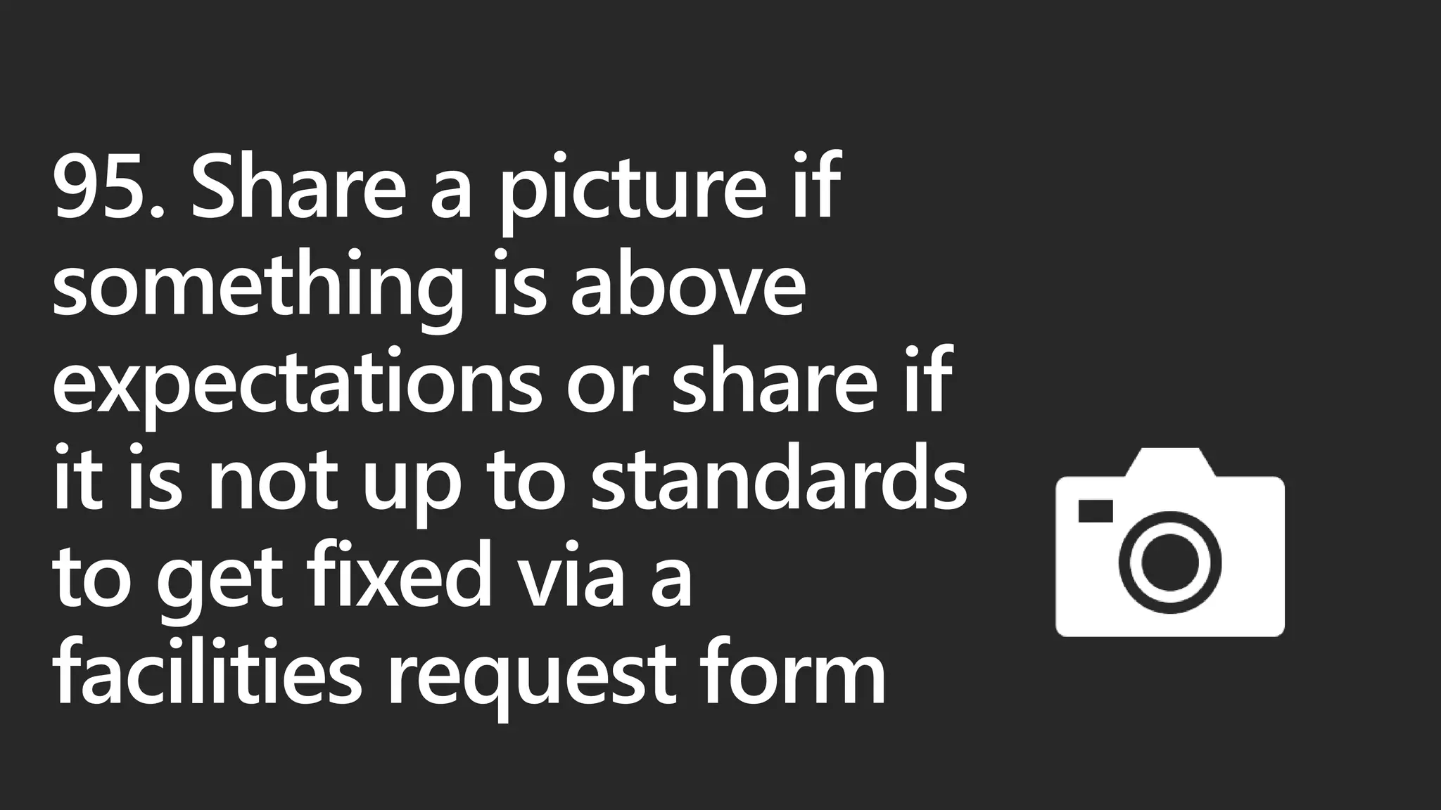 95. Share a picture if
something is above
expectations or share if
it is not up to standards
to get fixed via a
facilities request form
 