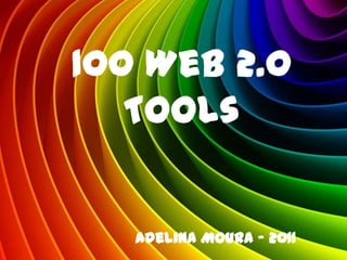 100 Web 2.0
   Tools


   Adelina Moura - 2011
 