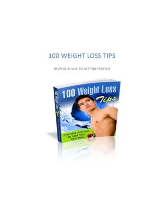 100 WEIGHT LOSS TIPS
HELPFUL ADVICE TO GET YOU STARTED
 