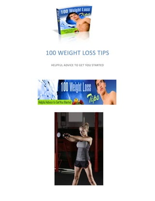 100 WEIGHT LOSS TIPS
HELPFUL ADVICE TO GET YOU STARTED
 