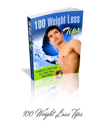 100 WEIGHT LOSS TIPS
HELPFUL ADVICE TO GET YOU STARTED
100 Weight Loss Tips
 