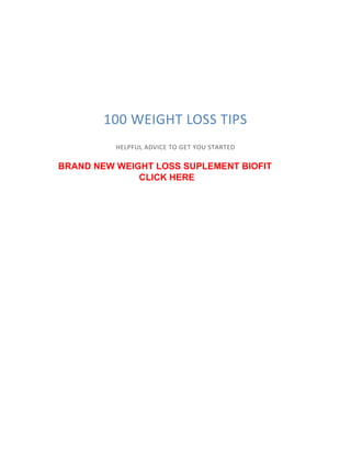 100 WEIGHT LOSS TIPS
HELPFUL ADVICE TO GET YOU STARTED
BRAND NEW WEIGHT LOSS SUPLEMENT BIOFIT
CLICK HERE
 