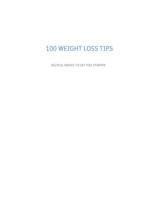 100 WEIGHT LOSS TIPS
HELPFUL ADVICE TO GET YOU STARTED
 