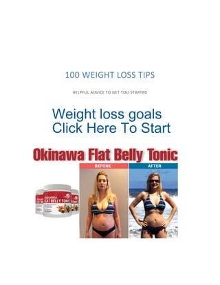 100 WEIGHT LOSS TIPS
HELPFUL ADVICE TO GET YOU STARTED
Weight loss goals
Click Here To Start
 