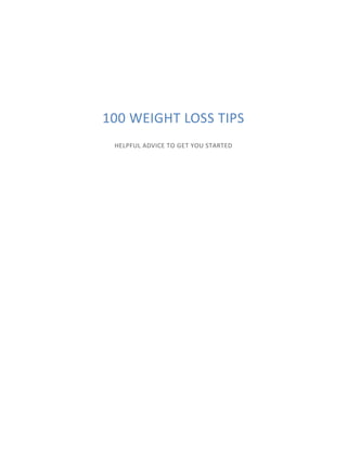 100 WEIGHT LOSS TIPS
HELPFUL ADVICE TO GET YOU STARTED
http://bit.do/fUfFM
 