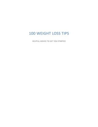 100 WEIGHT LOSS TIPS
HELPFUL ADVICE TO GET YOU STARTED
 