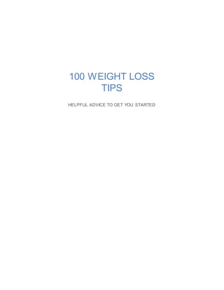 100 WEIGHT LOSS
TIPS
HELPFUL ADVICE TO GET YOU STARTED
 