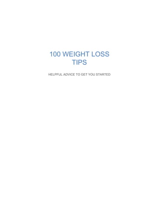 100 WEIGHT LOSS
TIPS
HELPFUL ADVICE TO GET YOU STARTED
 