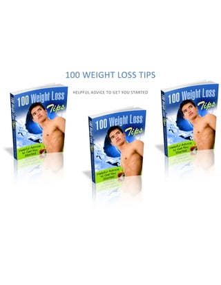 100 WEIGHT LOSS TIPS
HELPFUL ADVICE TO GET YOU STARTED
 