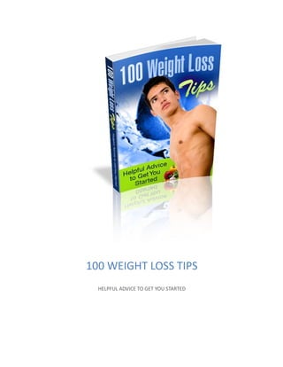 100 WEIGHT LOSS TIPS
HELPFUL ADVICE TO GET YOU STARTED
TABLE OF CONTENTS
 