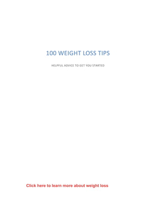 100 WEIGHT LOSS TIPS
HELPFUL ADVICE TO GET YOU STARTED
Click here to learn more about weight loss
 