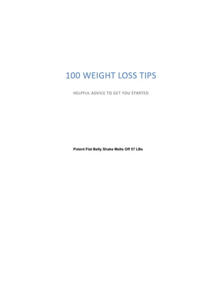 100 WEIGHT LOSS TIPS
HELPFUL ADVICE TO GET YOU STARTED
Potent Flat Belly Shake Melts Off 57 LBs
 