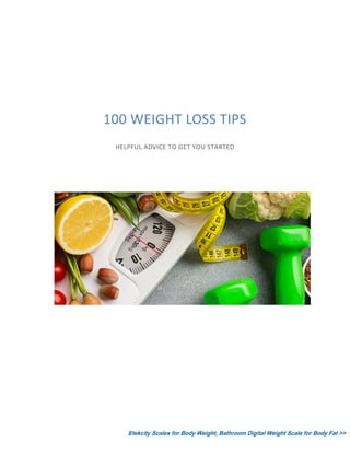 100 WEIGHT LOSS TIPS
HELPFUL ADVICE TO GET YOU STARTED
Etekcity Scales for Body Weight, Bathroom Digital Weight Scale for Body Fat >>
 
