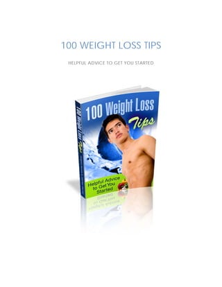 100 WEIGHT LOSS TIPS
HELPFUL ADVICE TO GET YOU STARTED
 