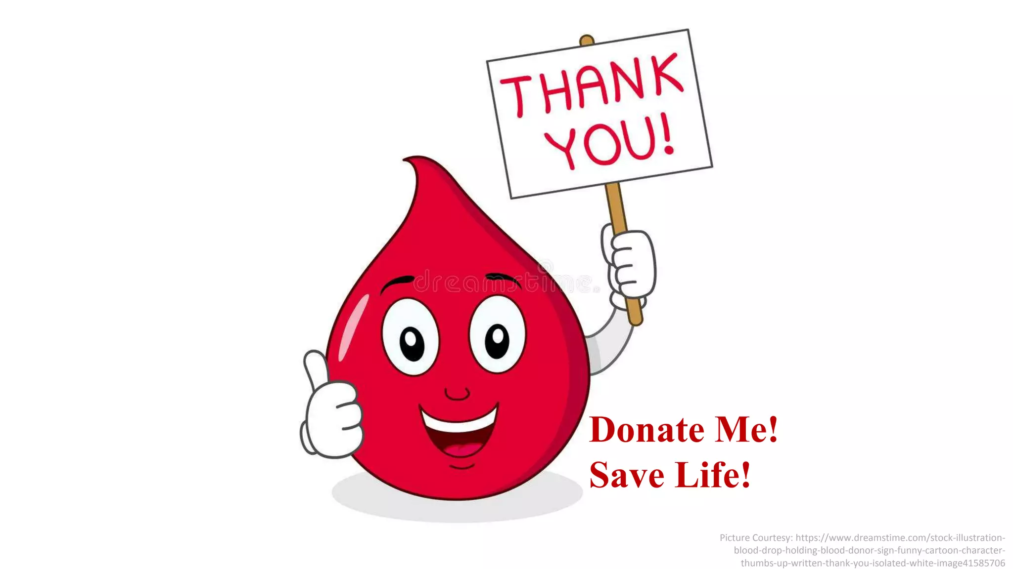 Picture Courtesy: https://www.dreamstime.com/stock-illustration-
blood-drop-holding-blood-donor-sign-funny-cartoon-character-
thumbs-up-written-thank-you-isolated-white-image41585706
Donate Me!
Save Life!
 