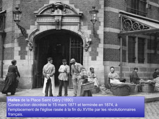 Halles  de la Place Saint Géry (1890)  Construction décrétée le 15 mars 1871 et terminée en 1874, à l'emplacement de l'église rasée à la fin du XVIIIe par les révolutionnaires français.   