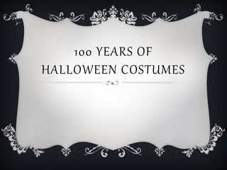 100 YEARS OF
HALLOWEEN COSTUMES
 