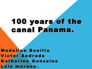 110000 yyeeaarrss ooff tthhee 
ccaannaall PPaannaammaa.. 
MMaaddeell iinnee BBoonnii ll llaa 
VViiccttoorr AAnnddrr aaddee 
KKaatthheerr iinnee GGoonnzzaalleess 
LLuuii ss mmoorr eennoo.. 
 