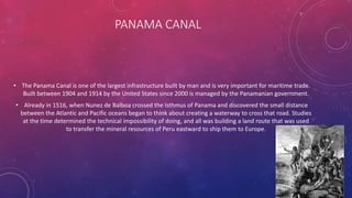 PANAMA CANAL
• The Panama Canal is one of the largest infrastructure built by man and is very important for maritime trade...