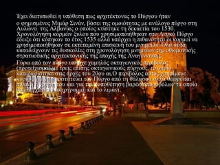 Έχει διατυπωθεί η υπόθεση πως αρχιτέκτονας το Πύργου ήταν 
ο φημισμένος Μιμάρ Σινάν, βάσει της ομοιότητας με ανάλογο πύργο στη   
Αυλώνα  της Αλβανίας ο οποίος κτίστηκε τη δεκαετία του 1530. 
Χρονολόγηση κορμών ξυλου που χρησιμοποιήθηκαν στο Λευκό Πύργο 
έδειξε ότι κόπηκαν το έτος 1535 αλλά υπάρχει η πιθανότητα οι κορμοί να 
χρησιμοποιήθηκαν σε εκτεταμένη επισκευή του μνημείου. Όλα αυτά 
καταδείχνουν τις δυσκολίες στη χρονολόγηση μνημείων της οθωμανικής 
στρατιωτικής αρχιτεκτονικής της εποχής της Αναγέννησης. 
Γύρω από τον πύργο υπήρχε χαμηλός οκταγωνικός περίβολος 
(προτείχισμα) με τρεις επίσης οκταγωνικούς πύργους, το οποίο 
κατεδαφίστηκε στις αρχές του 20ου αι.Ο περίβολος αυτός χρησίμευε 
κυρίως για να προστατεύει τον Πύργο από τη θάλασσα αλλά θεωρείται 
πιθανή η χρήση του και για την τοποθέτηση βαρέων πυροβόλων τα οποία 
θα έλεγχαν την ακτογραμμή και το λιμάνι .
 