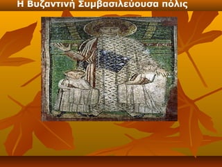 Η Βυζαντινή Συμβασιλεύουσα πόλις
 