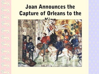 Joan Announces the
Capture of Orleans to the
King
 